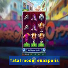 fatal model eunapolis